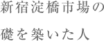 新宿淀橋市場の礎を築いた人